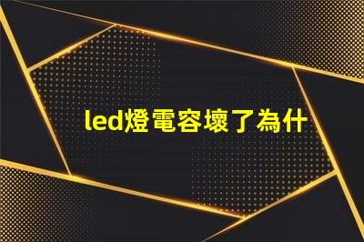 led燈電容壞了為什么燒燈珠 led燈換燈珠